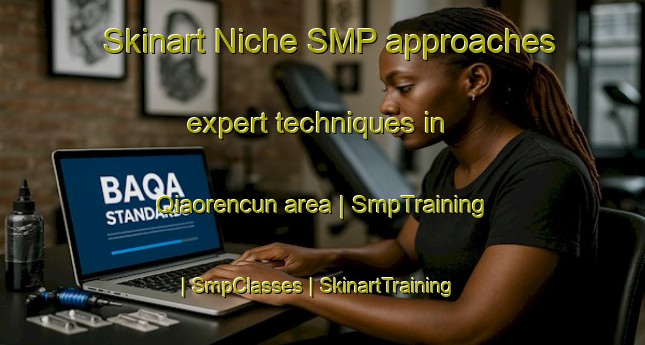 Skinart Niche SMP approaches expert techniques in Qiaorencun area | SmpTraining | SmpClasses | SkinartTraining-China